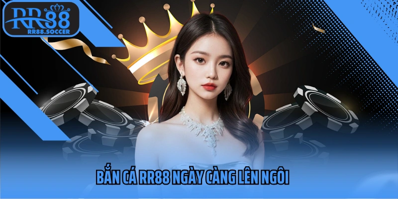 Bắn cá RR88 ngày càng lên ngôi