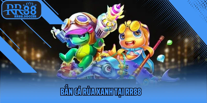 Bắn cá rùa xanh