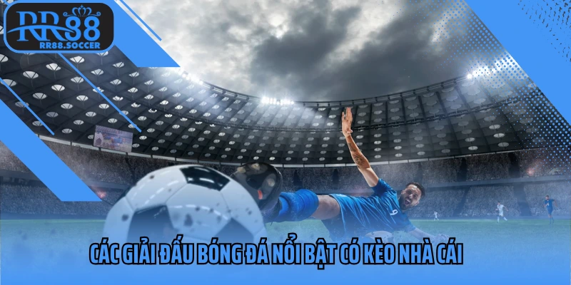 Các giải đấu bóng đá nổi bật có kèo nhà cái