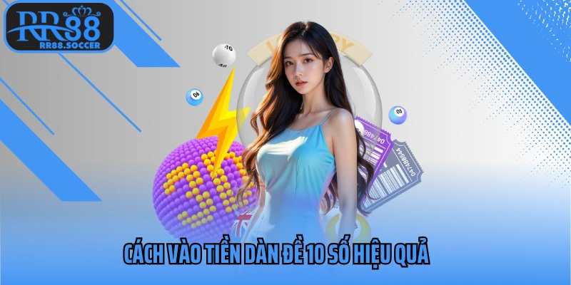 Cách vào tiền dàn đề 10 số hiệu quả