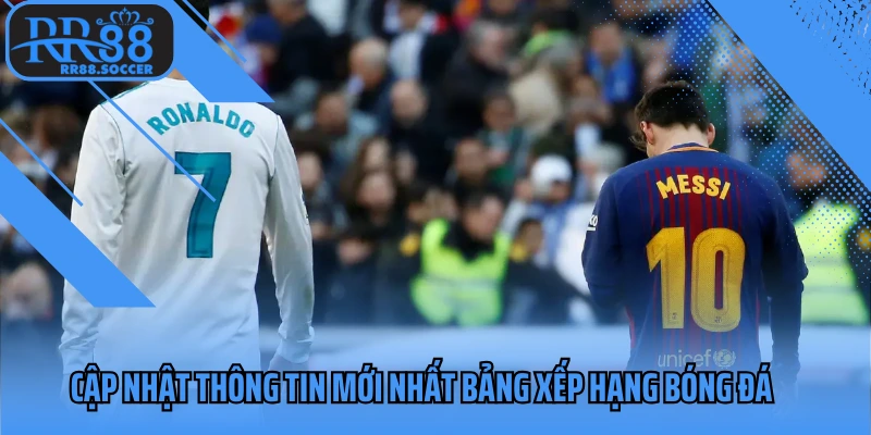 Cập nhật thông tin mới nhất bảng xếp hạng bóng đá