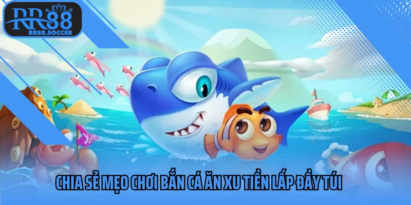 Chia sẻ mẹo chơi bắn cá ăn xu tiền lấp đầy túi