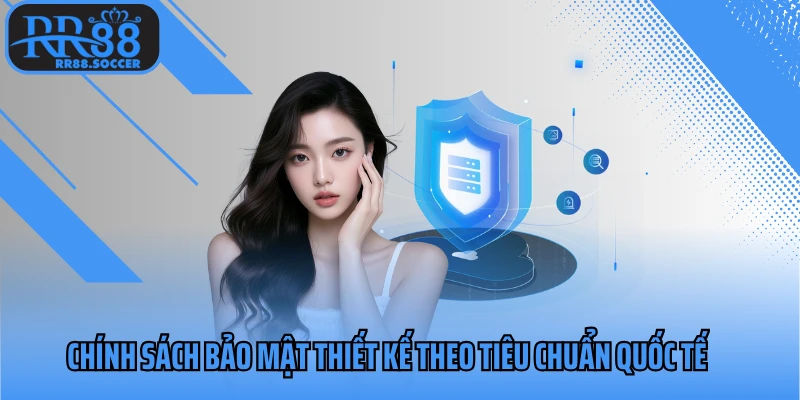 Chính sách bảo mật thiết kế theo tiêu chuẩn quốc tế