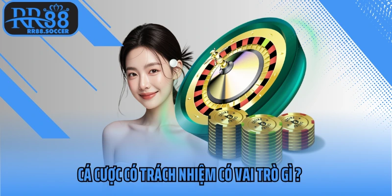 Cá cược có trách nhiệm có vai trò gì trong hành trình giải trí
