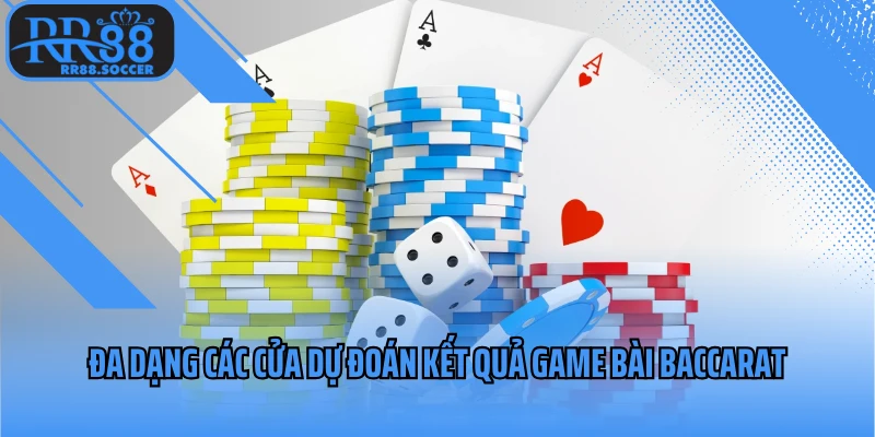 Đa dạng các cửa dự đoán kết quả game bài baccarat