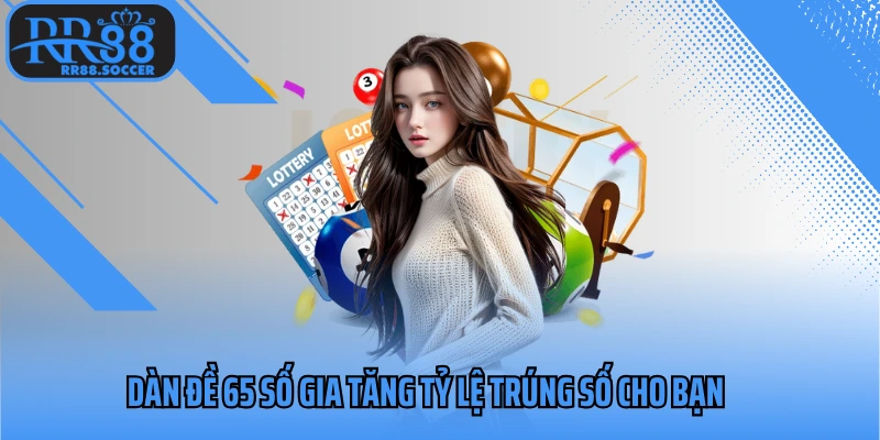 Dàn đề 65 số gia tăng tỷ lệ trúng số cho bạn