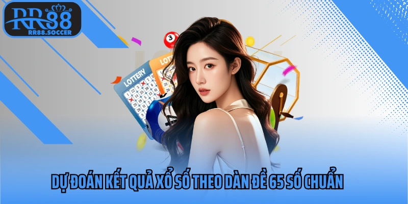 Dự đoán kết quả xổ số theo dàn đề 65 số chuẩn