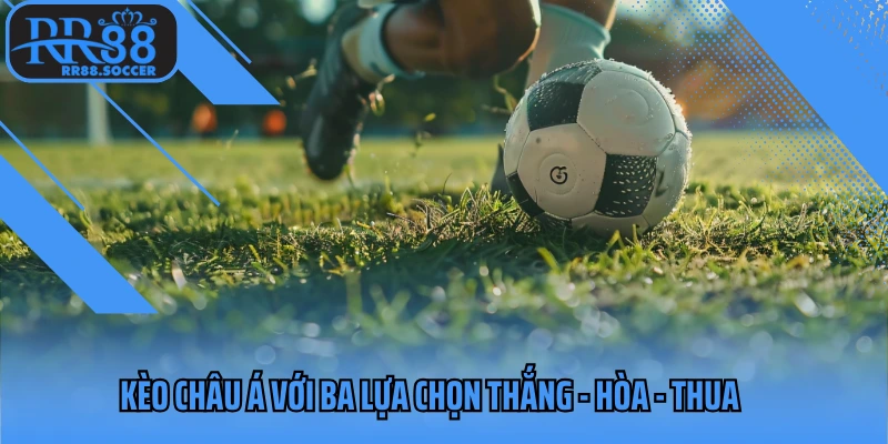 Kèo Châu Á với ba lựa chọn thắng - hòa - thua