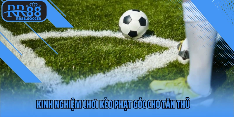 Kinh nghiệm chơi kèo phạt góc cho tân thủ