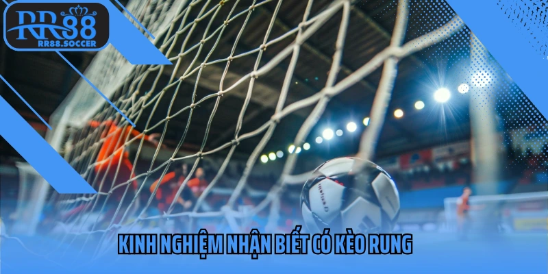 Kinh nghiệm nhận biết có kèo rung