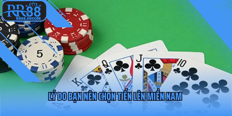 Lý do bạn nên chọn tiến lên miền Nam