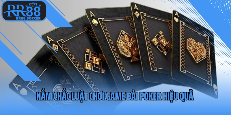 Nắm chắc luật chơi game bài poker hiệu quả