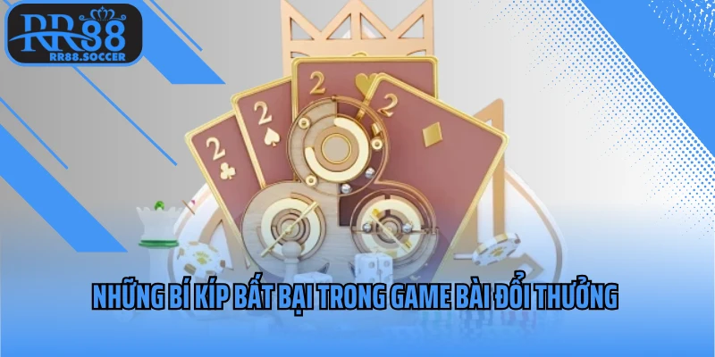 Những bí kíp bất bại trong game bài đổi thưởng