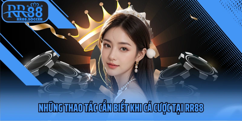 Những thao tác cần biết khi cá cược tại RR88