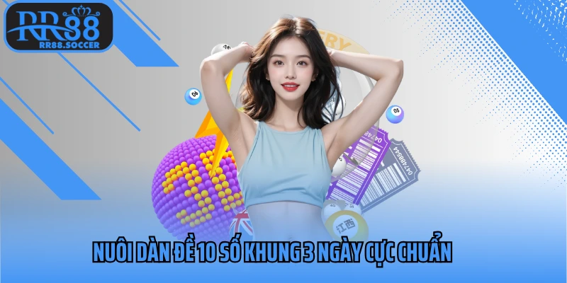 Nuôi dàn đề 10 số khung 3 ngày cực chuẩn