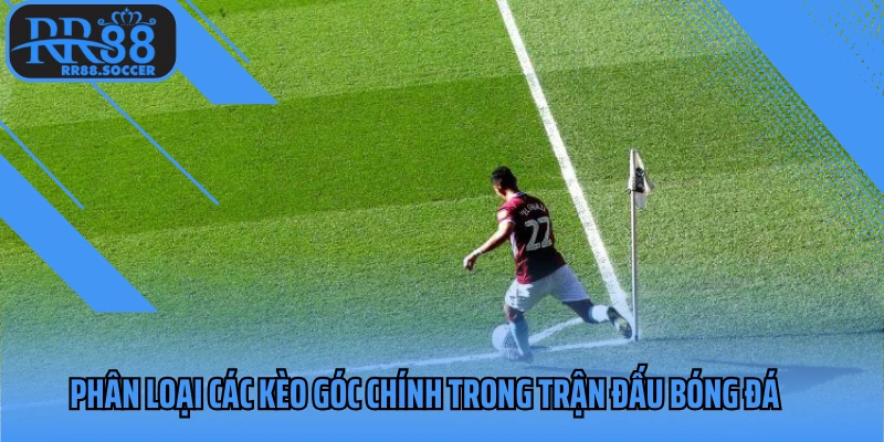 Phân loại các kèo góc chính trong trận đấu bóng đá RR88