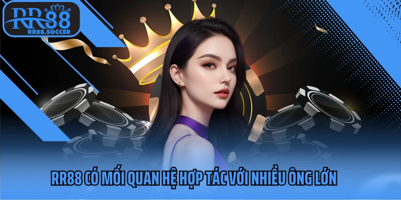 RR88 có mối quan hệ hợp tác với nhiều ông lớn