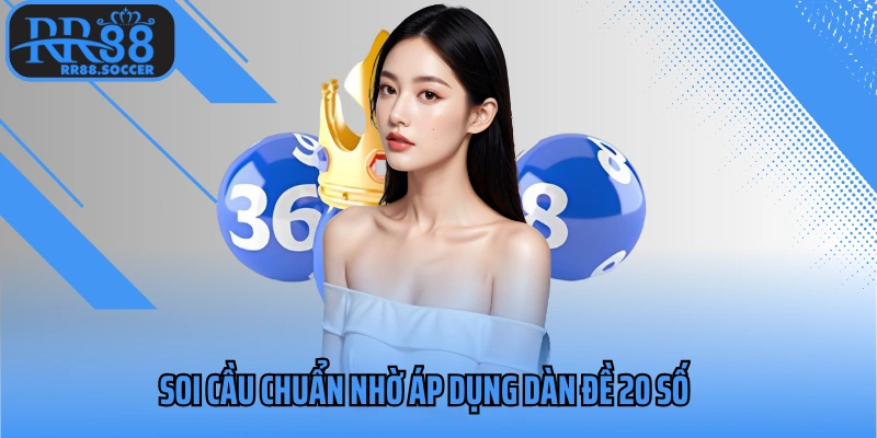 Soi cầu chuẩn nhờ áp dụng dàn đề 20 số