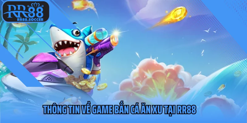 Thông tin về game bắn cá ăn xu
