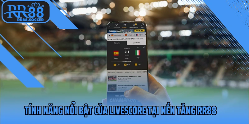 Tính năng nổi bật của Livescore tại nền tảng RR88