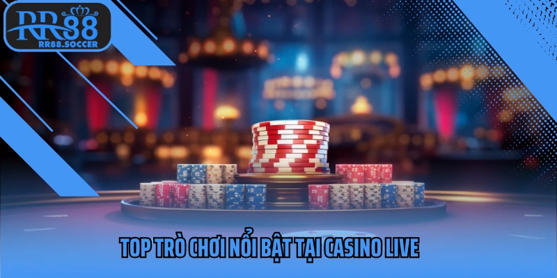 Top trò chơi nổi bật tại Casino Live