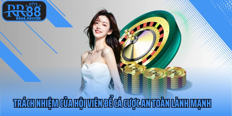 Trách nhiệm của hội viên để cá cược an toàn lành mạnh