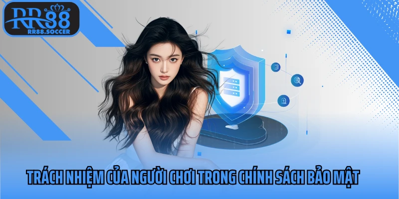 Trách nhiệm của người chơi trong chính sách bảo mật