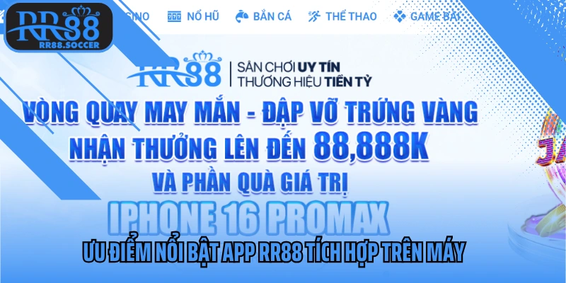 Ưu điểm nổi bật app RR88 tích hợp trên máy